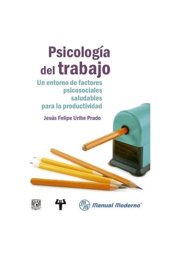 Psicología del Trabajo. Un entorno de factores psicosociales saludables para la productividad. Uribe